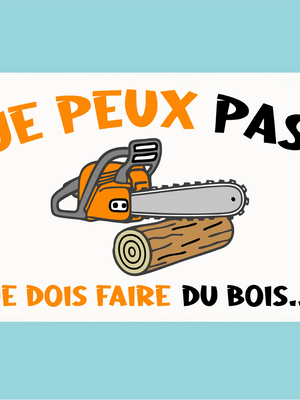 Plaque humoristique: Je peux pas je dois faire du bois - Lafourgoneta