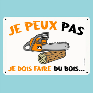 Plaque humoristique: Je peux pas je dois faire du bois - Lafourgoneta