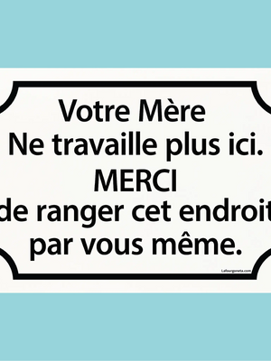 Plaque humoristique: Votre mère ne travaille plus ici, merci de ranger - Lafourgoneta