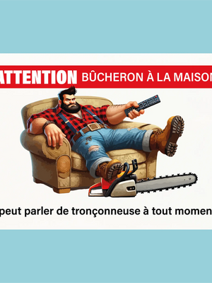 Plaque humoristique: Attention bûcheron à la maison - Lafourgoneta