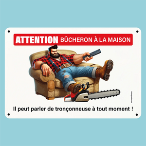 Plaque humoristique: Attention bûcheron à la maison - Lafourgoneta