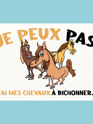 Plaque humoristique: Je peux pas j'ai mes chevaux à bichonner - Lafourgoneta