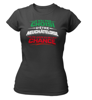 T-shirt Je n'ai pas choisi d'être Neuchâteloise, j'ai juste eu de la chance