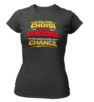 T-shirt Je n'ai pas choisi d'être Genevoise, j'ai juste eu de la chance