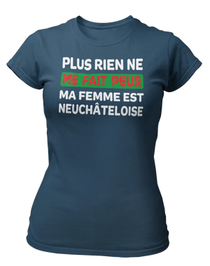 T-shirt plus rien ne me fait peur ma femme est Neuchâteloise - Lafourgoneta