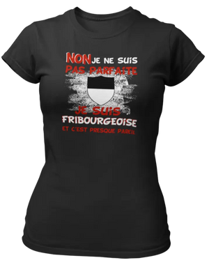 T-shirt Non je ne suis pas parfaite je suis Fribourgeoise et c'est presque pareil - Lafourgoneta