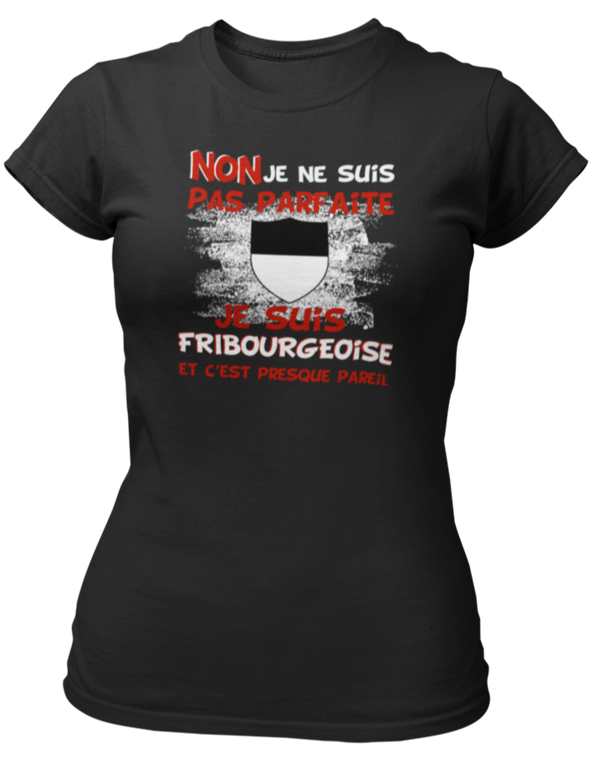T-shirt Non je ne suis pas parfaite je suis Fribourgeoise et c'est presque pareil