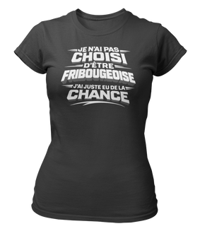 T-shirt Je n'ai pas choisi d'être Fribourgeoise, j'ai juste eu de la chance