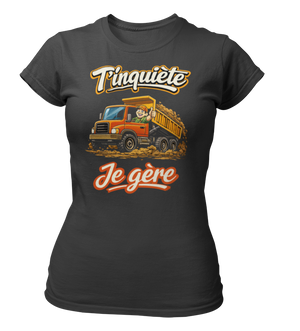 T-shirt T'inquiète, je gère avec mon camion benne