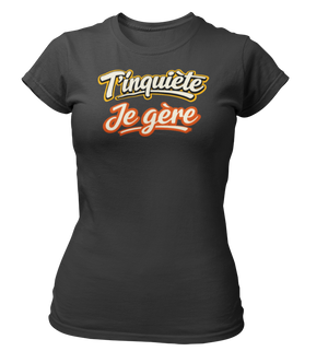 T-shirt T'inquiète, je gère