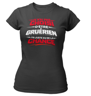 T-shirt Je n'ai pas choisi d'être Gruérien, j'ai juste eu de la chance