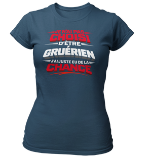 T-shirt Je n'ai pas choisi d'être Gruérien, j'ai juste eu de la chance