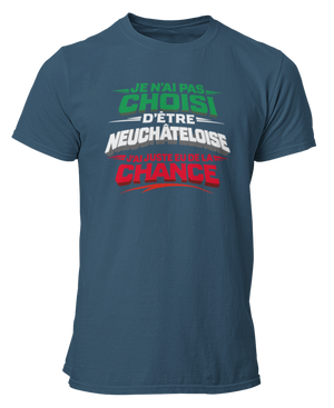 T-shirt Je n'ai pas choisi d'être Neuchâteloise, j'ai juste eu de la chance