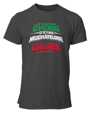 T-shirt Je n'ai pas choisi d'être Neuchâteloise, j'ai juste eu de la chance