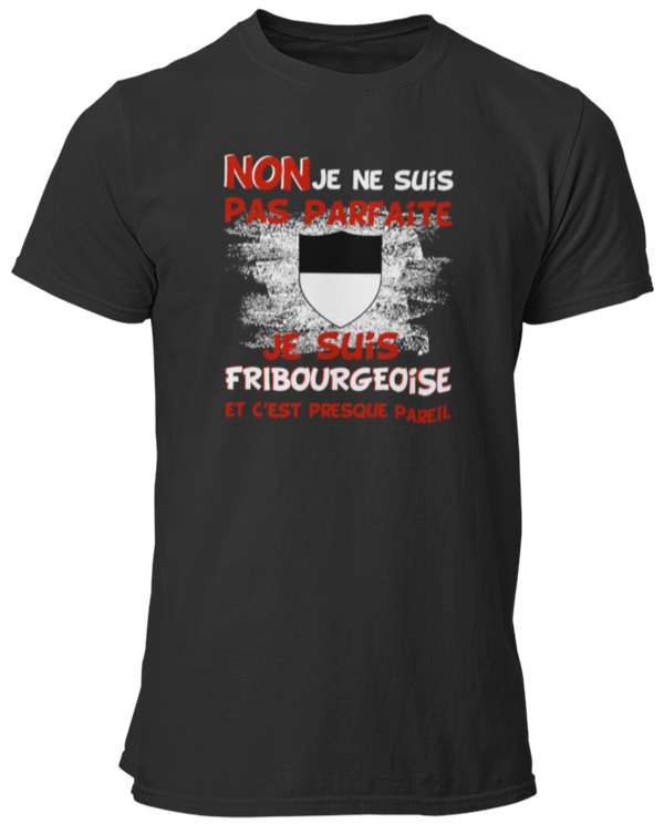 T-shirt Non je ne suis pas parfaite je suis Fribourgeoise et c'est presque pareil