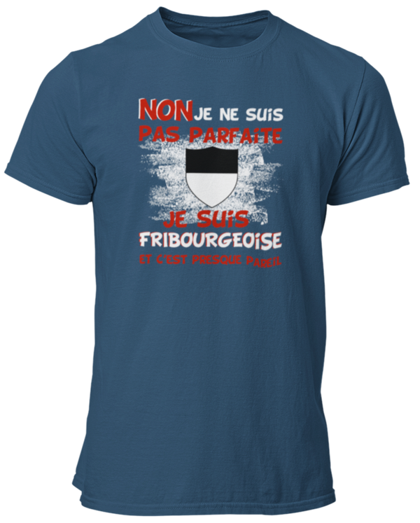 T-shirt Non je ne suis pas parfaite je suis Fribourgeoise et c'est presque pareil