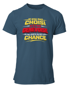 T-shirt Je n'ai pas choisi d'être Genevoise, j'ai juste eu de la chance