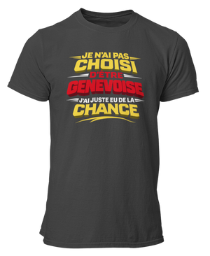 T-shirt Je n'ai pas choisi d'être Genevoise, j'ai juste eu de la chance