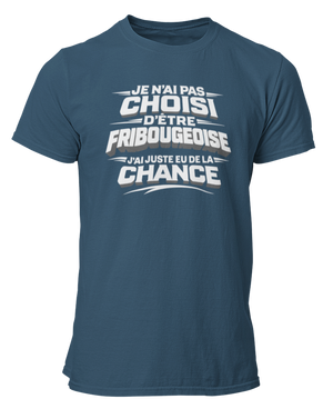 T-shirt Je n'ai pas choisi d'être Fribourgeoise, j'ai juste eu de la chance