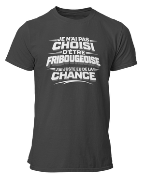 T-shirt Je n'ai pas choisi d'être Fribourgeoise, j'ai juste eu de la chance