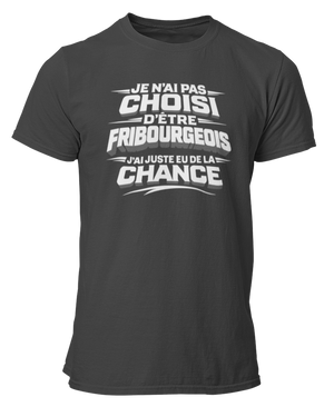 T-shirt Je n'ai pas choisi d'être Fribourgeois, j'ai juste eu de la chance