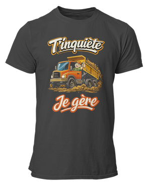 T-shirt T'inquiète, je gère avec mon camion benne