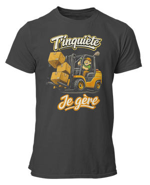 T-shirt T'inquiète, je gère avec mon chariot élevateur