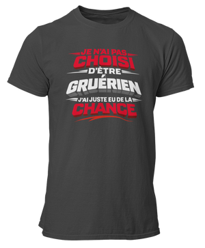 T-shirt Je n'ai pas choisi d'être Gruérien, j'ai juste eu de la chance
