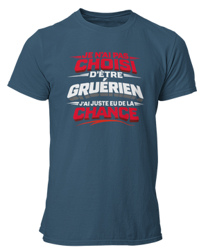 T-shirt Je n'ai pas choisi d'être Gruérien, j'ai juste eu de la chance