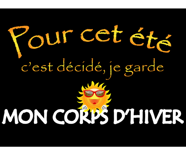 T-shirt Pour cet été c'est décidé, je garde mon corps d'hiver