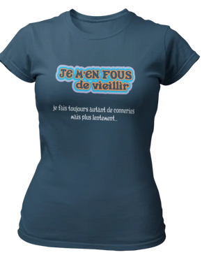 T-shirt Je m'en fous de vieillir, je fais toujours autant de conneries mais plus lentement... - Lafourgoneta