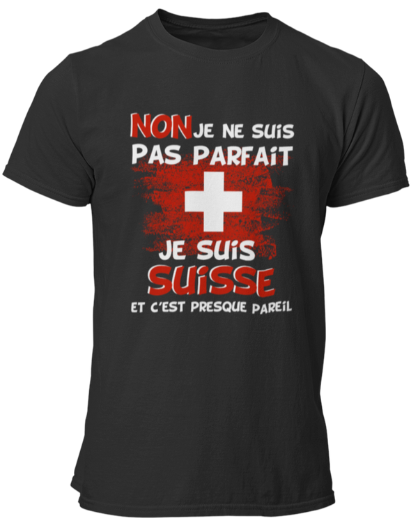 T-shirt NON je ne suis pas parfait je suis Suisse et c'est presque pareil