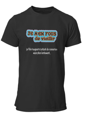 T-shirt Je m'en fous de vieillir, je fais toujours autant de conneries mais plus lentement... - Lafourgoneta