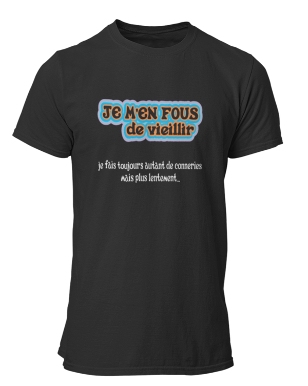 T-shirt Je m'en fous de vieillir, je fais toujours autant de conneries mais plus lentement...